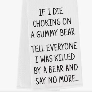 IF I DIE CHOKING ON A GUMMY BEAR TELL EVERYONE I WAS KILLED BY A BEAR AND SAY MO